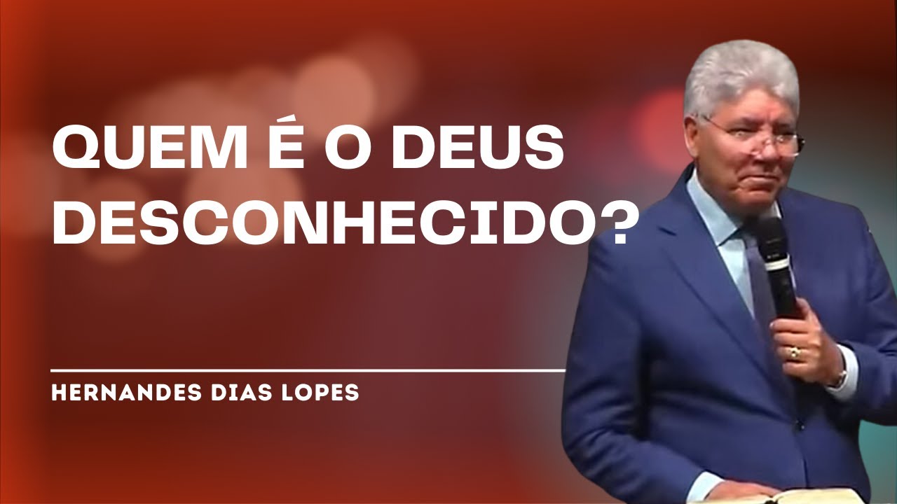 O DEUS DESCONHECIDO - Hernandes Dias Lopes
