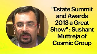 Estate Summit and Awards 2013 a Great Show : Sushant Muttreja of Cosmic Group  image