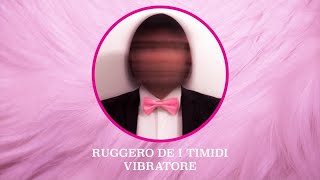 Ruggero de I Timidi - Vibratore