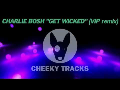 Charlie Bosh - Get Wicked (VIP remix) (Cheeky Tracks) OUT NOW