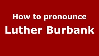 How to pronounce Luther Burbank