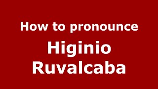 How to pronounce Higinio Ruvalcaba