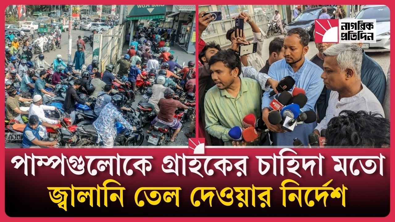 পাম্পগুলোকে গ্রাহকের চাহিদা মতো জ্বালানি তেল দেওয়ার নির্দেশ