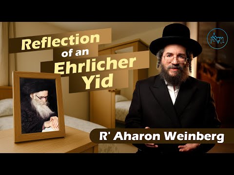 Reflection of an Ehrlicher Yid | Rabbi Aharon Weinberg