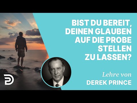 Derek Prince – Bist du bereit, deinen Glauben auf die Probe stellen zu lassen?