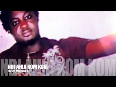 Obisco Nwamama- Nde Ahia Kom Kom
