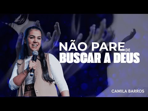 CAMILA BARROS | NÃO PARE DE BUSCAR A DEUS!