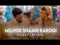 Mujhse Shaadi Karogi [Slowed and Reverb]
