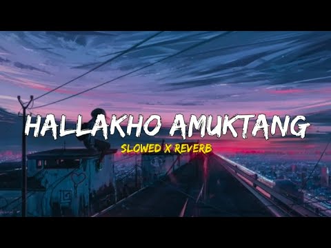 Hallakho Amuktang (Slowed × Reverb) - AJ Maisnam | Manipuri new song