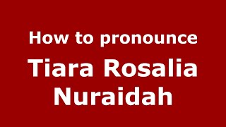 How to pronounce Tiara Rosalia Nuraidah