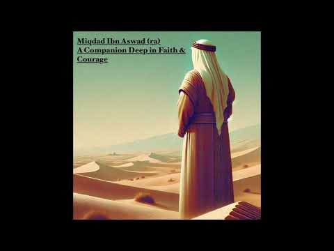 Seera Podcast: Miqdad Ibn Al Aswad (ra): A Companion Full of Faith & Courage
