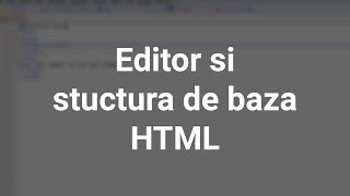 Editor si structura de baza HTML | Tutorial in romana