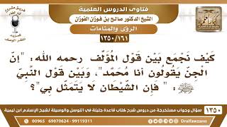 [161 /1350] قال المؤلف "إن الجن يقولون أنا محمد" هل يعارضه قول النبي ﷺ: " فإن الشيطان لا يتمثل بي"؟ image