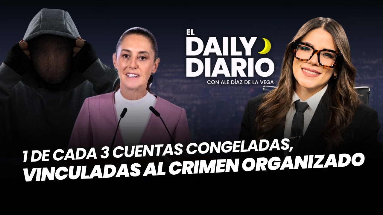 #ElDailyDiario: 1 de cada 3 cuentas congeladas, vinculadas al crimen organizado - 28/08/26