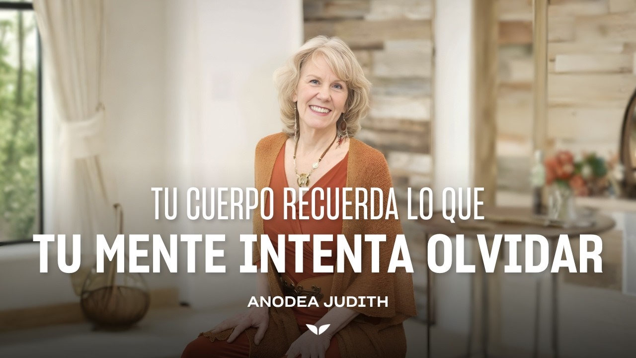 Tu cuerpo recuerda lo que tu MENTE intenta OLVIDAR | Anodea Judith
