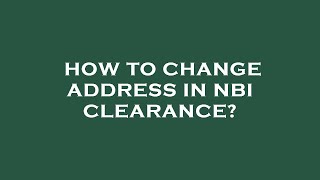How to change address in nbi clearance?
