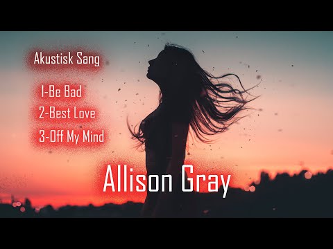 Akustisk Sang - Be Bad - Best Love - Off My Mind - Allison Gray