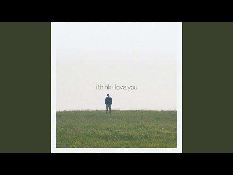 i think i love you