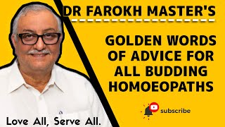 Dr Farokh Master's Golden Words of Advice for all Homoeopathic Students and Budding Homoepaths.