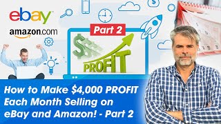 How to Make $4,000 PROFIT Each Month Selling on eBay and Amazon! - Part 2