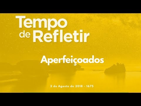 Tempo de Refletir 1675 - Aperfeiçoados