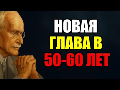 50 и 60 ЛЕТ: ВАШ НОВЫЙ СТАРТ! Как кардинально изменить жизнь СЕЙЧАС | Карл Юнг