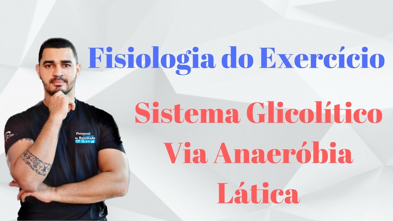 Curso Fisiologia do Exercício Aplicada - Sistema Glicolítico - Via Anaeróbia Lática - Aula 03