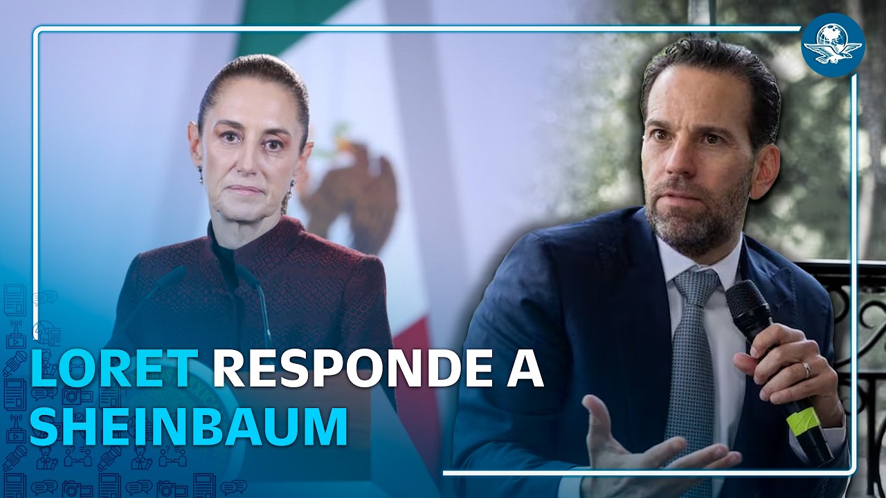 Loret de Mola responde a Sheinbaum y la acusa de ser "tapadera" de AMLO