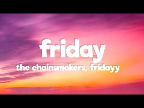 The Chainsmokers, Fridayy - Friday (Lyrics)