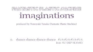 Fantastic Plastic Machine (FPM) / dance dance dance feat. SU (RIP SLYME) (2006 "imaginations")