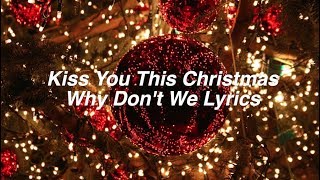 Kiss You This Christmas || Why Don&#39;t We Lyrics