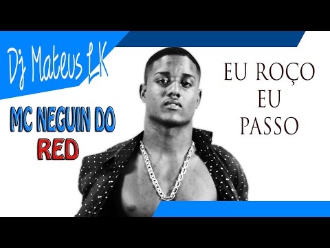 Mc Neguin Do Red - Eu Roço eu Passo (( Dj Mateus LK))