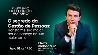 Aula 03 - O segredo da Gestão de Pessoas: Transforme sua maior dor de cabeça na sua maior arma