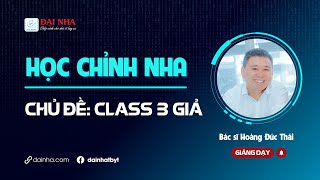 [Học chỉnh nha] - Class 3 giả. Giảng dạy bác sĩ Hoàng Đức Thái