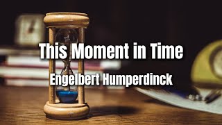 This Moment in Time | Engelbert Humperdinck | Lyrics