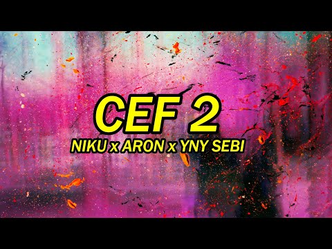 CEF 2 - NIKU x ARON x YNY SEBI (versuri)