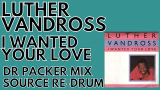 LUTHER VANDROSS - I WANTED YOUR LOVE DR PACKER MIX SOURCE RE-DRUM