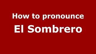 How to pronounce El Sombrero
