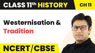 Westernisation & Tradition - Paths to Modernisation (Theme 11) | NCERT Class 11 History Chapter 11