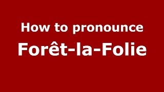 How to pronounce Forêt-La-Folie