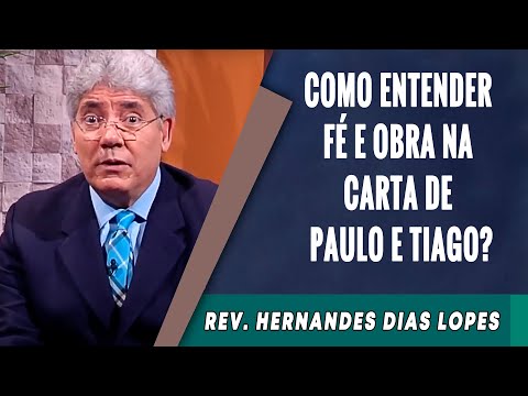 016 - Como Entender Fé e Obra na Carta de Paulo e Tiago? -  Hernandes Dias Lopes