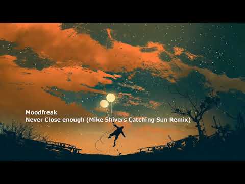 Moodfreak - Never Close Enough (Mike Shivers Catching Sun Remix)