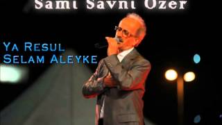 Sami Savni Özer - Ya Resul Selam Aleyke