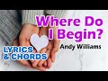 Where Do I Begin? (Andy Williams) - Lyrics & Chords
