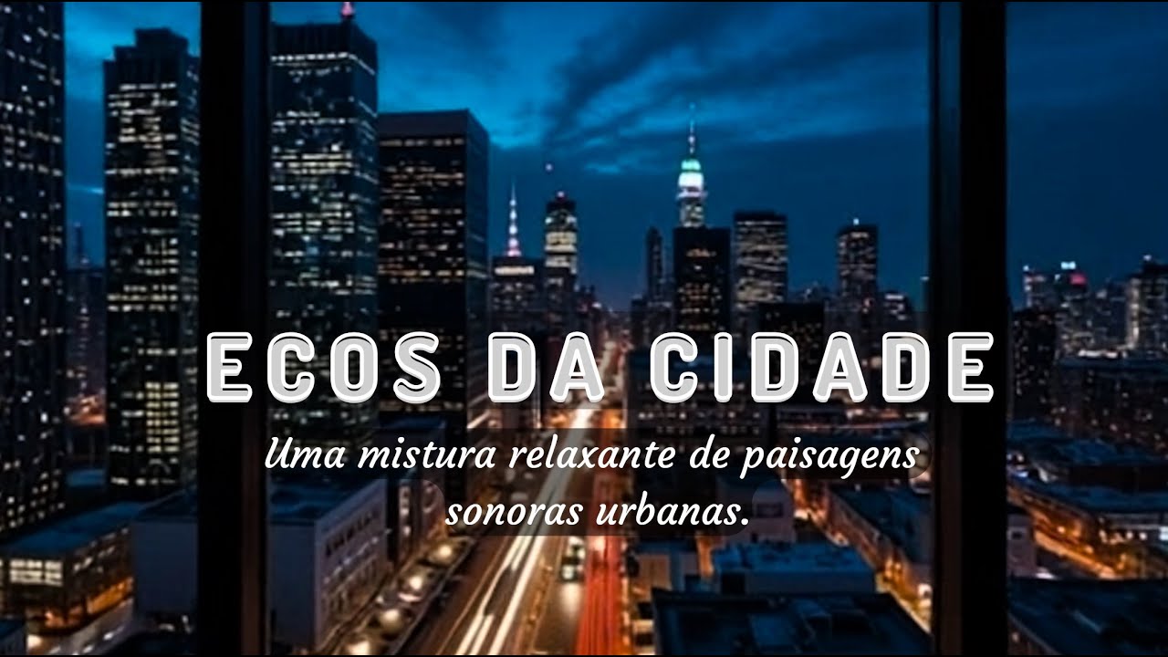 Ecos da Cidade - Uma Mistura Relaxante de Paisagens Sonoras Urbanas.#MusicaRelaxante #PazInterior