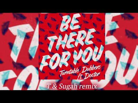 Turntable Dubbers - Be There For You (ft. Doctor) (T & Sugah Remix)