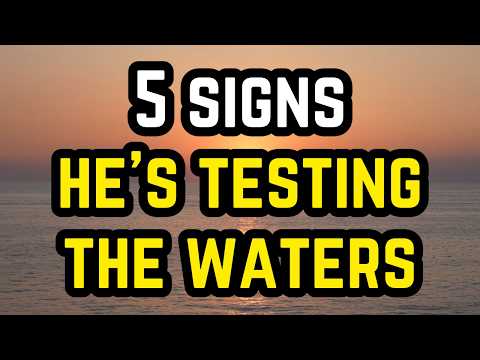 5 Signs He’s Testing The Waters