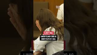 Lindsay Clancy sobs as court plays 911 call