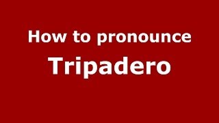 How to pronounce Tripadero