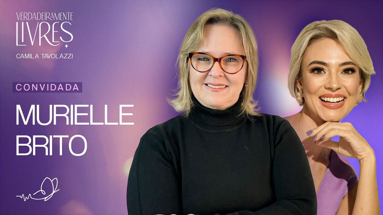 PODCAST VERDADEIRAMENTE LIVRES POR CAMILA TAVOLAZZI| CONVIDADA MURIELLE BRITO